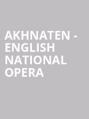 Akhnaten - English National Opera at London Coliseum